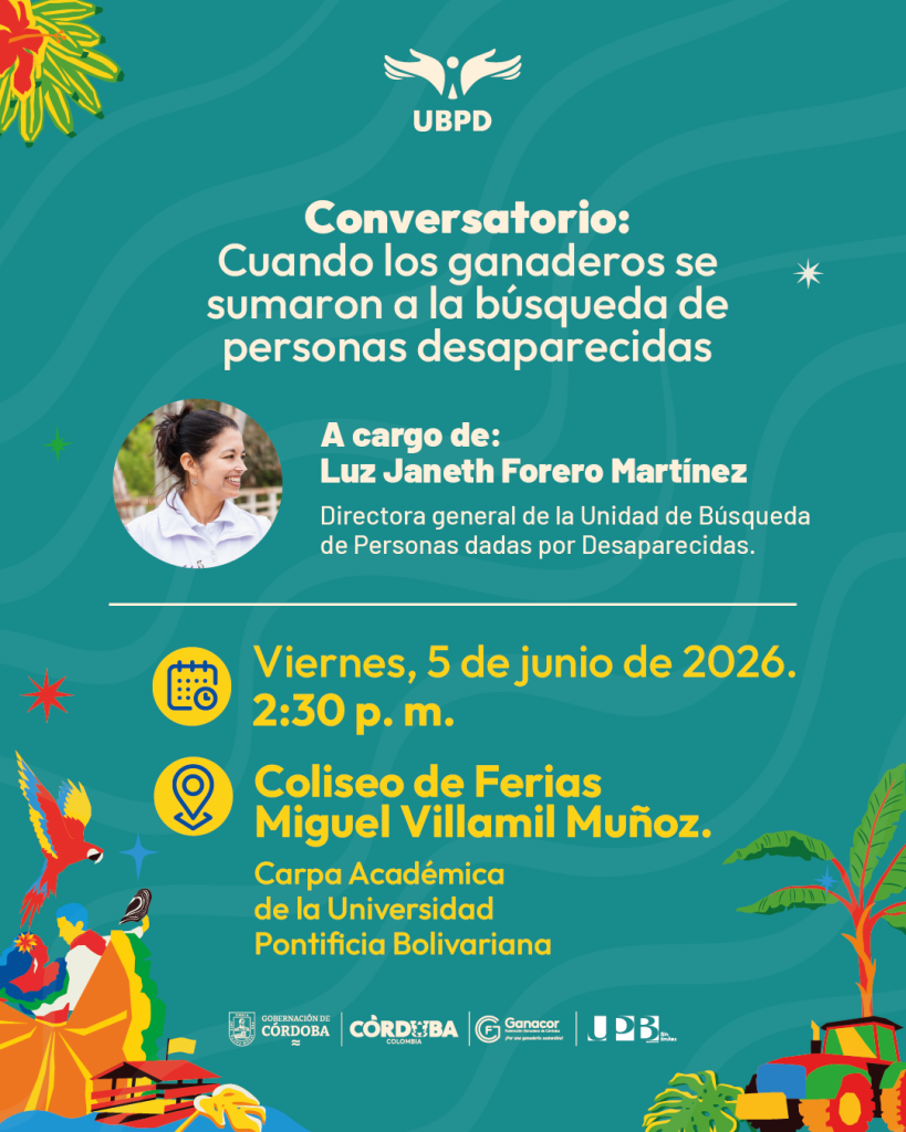 La Unidad de Búsqueda de Personas dadas por Desaparecidas (UBPD) participará por primera vez en la versión 64 de la Feria Nacional de la Ganadería, uno de los eventos agropecuarios y culturales más importantes del país que se celebrará del 5 al 15 de junio en el Coliseo de Ferias Miguel Villamil Muñoz de Montería (Córdoba), la capital ganadera de Colombia.