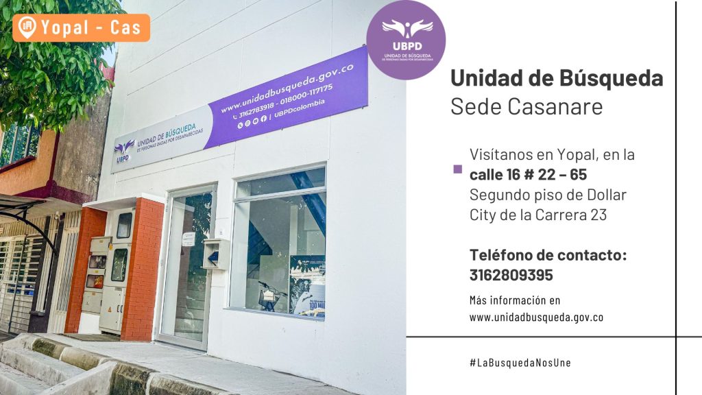 Encabezado: Ubicación "Yopal - Cas" y logotipo de la "UBPD - Unidad de Búsqueda de Personas dadas por Desaparecidas". Fotografía: Fachada del edificio blanco donde opera la sede. Dirección: Calle 16 # 22 – 65, segundo piso de Dollar City de la Carrera 23, Yopal. Teléfono de contacto: 3162809395. Sitio web: www.unidadbusqueda.gov.co Etiqueta/Hashtag: #LaBusquedaNosUne.